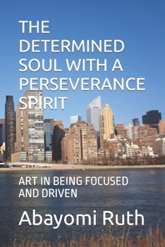 THE DETERMINED SOUL WITH A PERSEVERANCE SPIRIT: ART IN BEING FOCUSED AND DRIVEN
