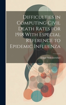 Hardcover Difficulties in Computing Civil Death Rates for 1918 With Especial Reference to Epidemic Influenza Book