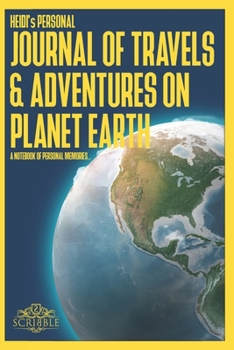 HEIDI's Personal Journal of Travels & Adventures on Planet Earth - A Notebook of Personal Memories: 150 Page Custom Travel Journal . Dotted Grid ... . Colour Softcover design.  6x9in .
