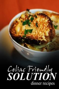Paperback Celiac Friendly Solution - Dinner Recipes: Ultimate Celiac cookbook series for Celiac disease and gluten sensitivity Book