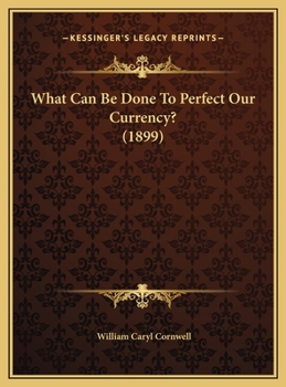 What Can Be Done To Perfect Our Currency? (1899)