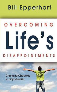 Paperback Overcoming Life's Disappointments: Changing Obstacles to Opportunities Book