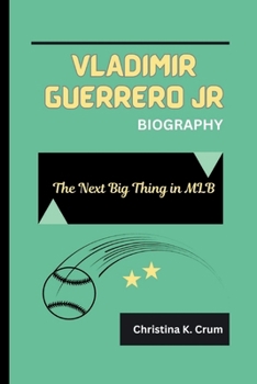 VLADIMIR GUERRERO JR BIOGRAPHY: The Next Big Thing in MLB