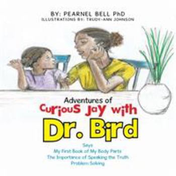 Paperback Adventures of Curious Jay with Dr. Bird: Says My First Book of My Body Parts The Importance of Speaking the Truth Problem Solving Book