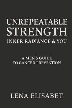 Unrepeatable Strength: A Men’s Guide to Cancer Prevention