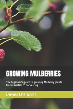 Paperback Growing Mulberries: The beginner's guide to growing Mulberry plants from varieties to harvesting Book
