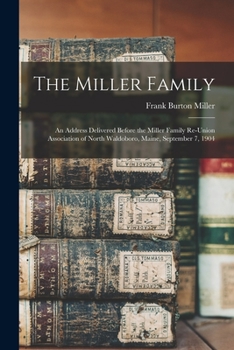 Paperback The Miller Family: an Address Delivered Before the Miller Family Re-union Association of North Waldoboro, Maine, September 7, 1904 Book