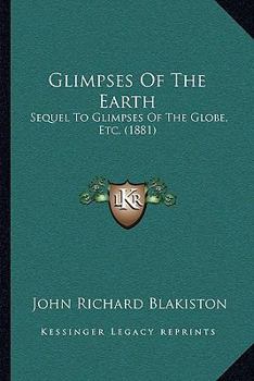 Paperback Glimpses Of The Earth: Sequel To Glimpses Of The Globe, Etc. (1881) Book