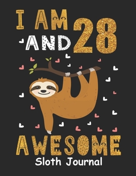 I Am 28 And Awesome Sloth Journal: Lined Journal Notebook For Girls Who Are 28 Years Old, 28th Birthday Gift, Funny Sloth Birthday Gift Notebook - Happy 28th Birthday!