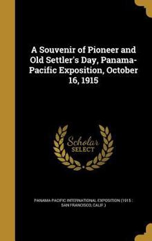 Hardcover A Souvenir of Pioneer and Old Settler's Day, Panama-Pacific Exposition, October 16, 1915 Book