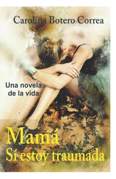 Paperback Mamá, sí estoy traumada: Una Novela de la Vida [Spanish] Book