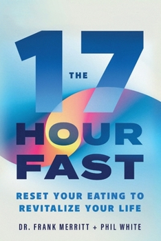 Paperback The 17 Hour Fast: Reset Your Eating to Revitalize Your Life Book
