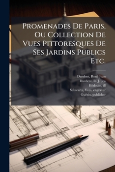 Paperback Promenades De Paris, Ou Collection De Vues Pittoresques De Ses Jardins Publics Etc.: Accompagnée D'un Texte Historique Et Descriptif [French] Book