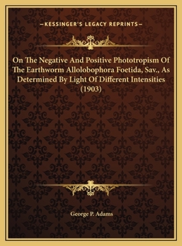 On The Negative And Positive Phototropism Of The Earthworm Allolobophora Foetida, Sav., As Determined By Light Of Different Intensities
