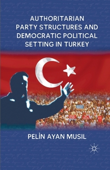 Paperback Authoritarian Party Structures and Democratic Political Setting in Turkey Book