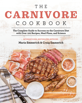 Paperback The Carnivore Cookbook: The Complete Guide to Success on the Carnivore Diet with Over 100 Recipes, Meal Plans, and Science Book
