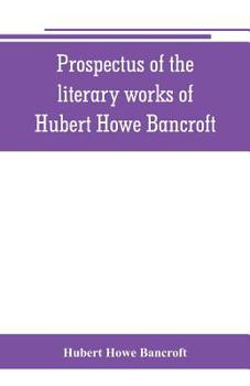 Prospectus of the Literary Works of Hubert Howe Bancroft