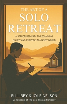 Paperback The Art Of A Solo Retreat: A Structured Path To Reclaiming Clarity And Purpose In A Noisy World Book