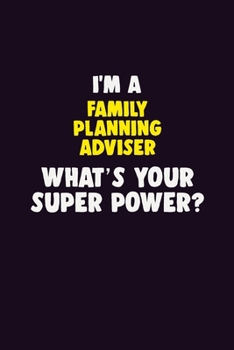 I'M A Family Planning Adviser, What's Your Super Power?: 6X9 120 pages Career Notebook Unlined Writing Journal