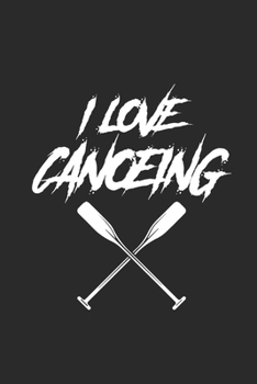 I Love Canoeing: Notebook CANOEING Planer Kanusport Notizbuch Kayak Journal 6x9 liniert