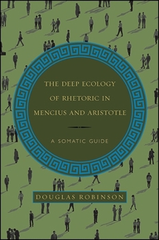 Hardcover The Deep Ecology of Rhetoric in Mencius and Aristotle: A Somatic Guide Book