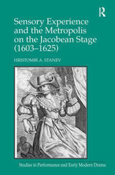 Paperback Sensory Experience and the Metropolis on the Jacobean Stage (1603-1625) Book