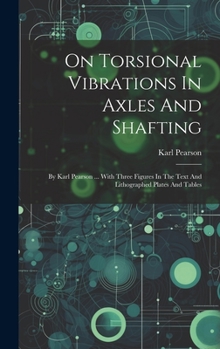Hardcover On Torsional Vibrations In Axles And Shafting: By Karl Pearson ... With Three Figures In The Text And Lithographed Plates And Tables Book