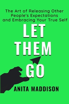 Paperback Let Them Go: The Art of Releasing Other People's Expectations and Embracing Your True Self Book