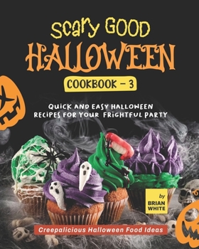 Paperback Scary Good Halloween Cookbook - 3: Quick and Easy Halloween Recipes for Your Frightful Party Book