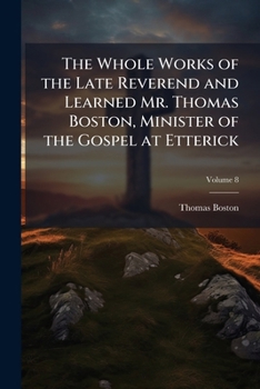 The Whole Works of the Late Reverend and Learned Mr. Thomas Boston, Minister of the Gospel at Etterick, Volume 8