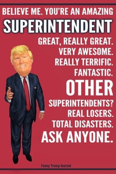 Paperback Funny Trump Journal - Believe Me. You're An Amazing Superintendent Great, Really Great. Very Awesome. Fantastic. Other Superintendents? Total Disaster Book