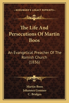 Paperback The Life And Persecutions Of Martin Boos: An Evangelical Preacher Of The Romish Church (1836) Book