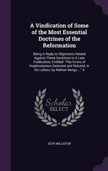 Hardcover A Vindication of Some of the Most Essential Doctrines of the Reformation: Being A Reply to Objections Raised Against These Doctrines in A Late Publica Book