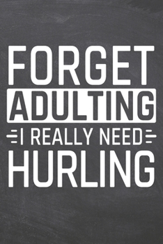 Forget Adulting I Really Need Hurling: Hurling Notebook, Planner or Journal | Size 6 x 9 | 110 Dot Grid Pages | Office Equipment, Supplies |Funny Hurling Gift Idea for Christmas or Birthday