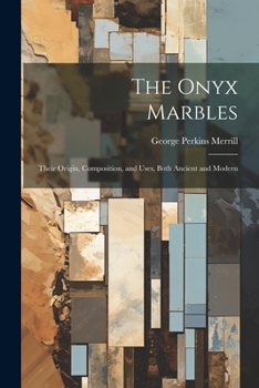 Paperback The Onyx Marbles: Their Origin, Composition, and Uses, Both Ancient and Modern Book