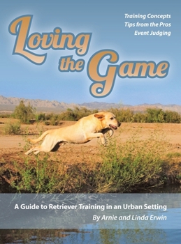 Hardcover Loving the Game: A Guide to Retriever Training in an Urban Setting Book
