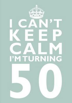 I Can't Keep Calm I'm Turning 50 Birthday Gift Notebook (7 x 10 Inches): Novelty Gag Gift Book for Women and Men Turning 50