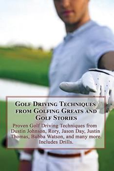 Paperback Golf Driving Techniques from Golfing Greats and Stories: Proven Golf Driving Techniques from Dustin Johnson, Rory, Jason Day, Justin Thomas, Bubba Wat Book