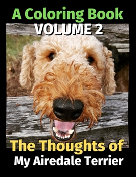 The Thoughts of My Airedale Terrier: A Coloring Book Volume 2