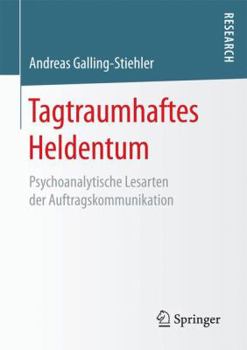 Paperback Tagtraumhaftes Heldentum: Psychoanalytische Lesarten Der Auftragskommunikation [German] Book