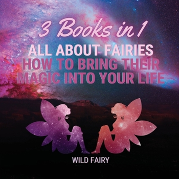 Paperback All About Fairies: How to Bring Their Magic Into Your Life: 3 Books in 1 Book