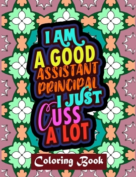 Paperback I Am A Good Assistant Principal I Just Cuss A Lot: Assistant Principal Coloring Book For Adults Swear Word Coloring Book Patterns For Relaxation Book
