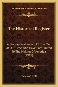 The Historical Register: A Biographical Record Of The Men Of Our Time Who Have Contributed To The Making Of America