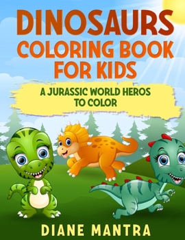 Dinosaurs coloring book for kids: A jurassic world heros to color