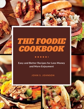 Paperback The Foodie Cookbook: Better Recipes for Less Money and More Enjoyment Book