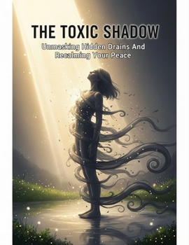 Paperback The Toxic Shadow: Unmasking Hidden Drains And Reclaiming Your Peace Book