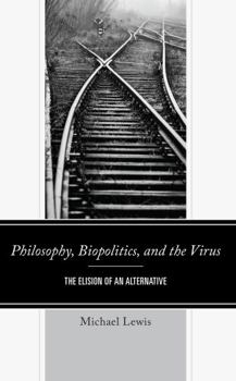 Hardcover Philosophy, Biopolitics, and the Virus: The Elision of an Alternative Book