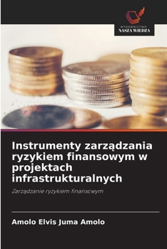 Instrumenty zarzadzania ryzykiem finansowym w projektach infrastrukturalnych (Polish Edition)
