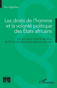 Les droits de l'homme et la volonté politique des Etats africains: La Commission africaine des droits de l'homme et des peuples dans tous ses états (French Edition)
