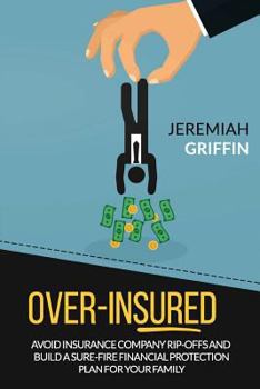 Paperback Over-Insured: Avoid Insurance Company Rip-Offs and Build a Sure-Fire Financial Protection Plan for Your Family Book